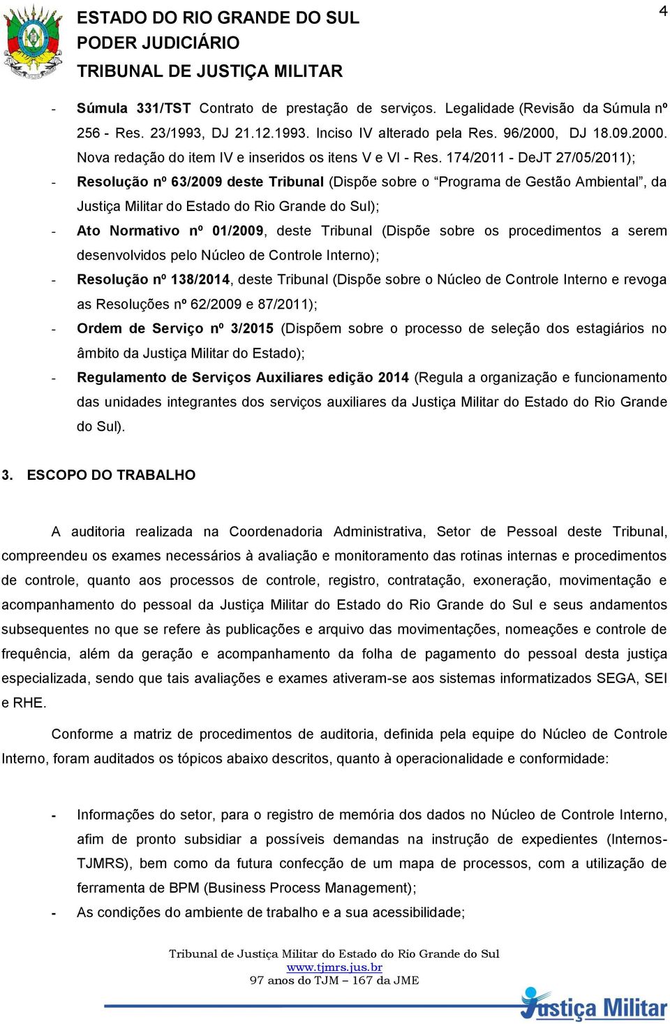 174/2011 - DeJT 27/05/2011); - Resolução nº 63/2009 deste Tribunal (Dispõe sobre o Programa de Gestão Ambiental, da Justiça Militar do Estado do Rio Grande do Sul); - Ato Normativo nº 01/2009, deste