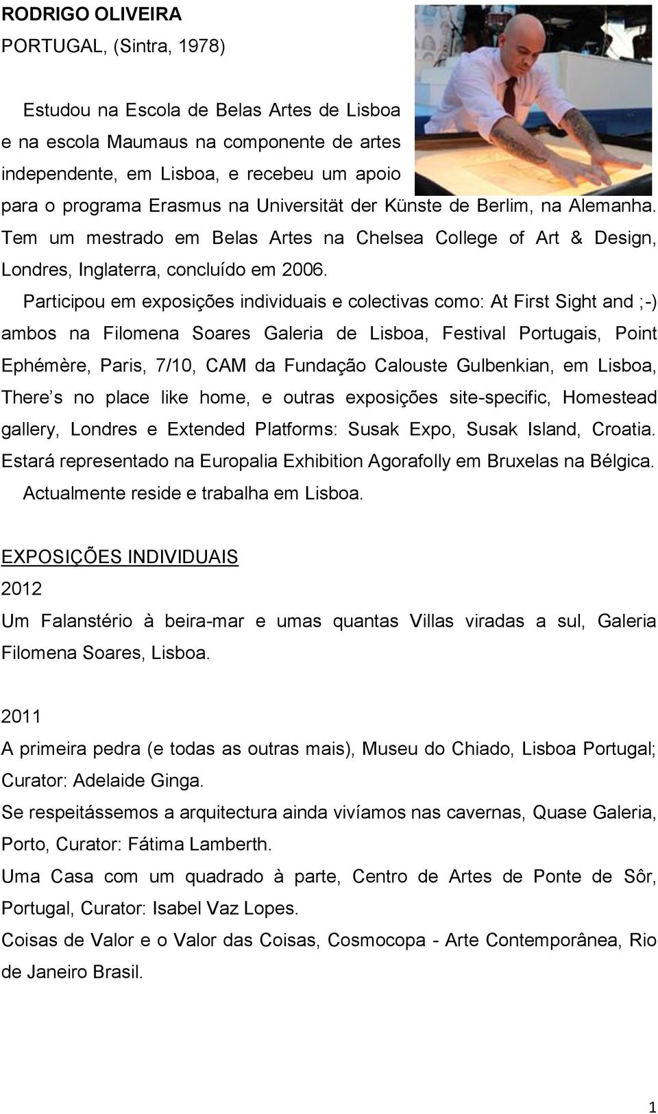 Participou em exposições individuais e colectivas como: At First Sight and ;-) ambos na Filomena Soares Galeria de Lisboa, Festival Portugais, Point Ephémère, Paris, 7/10, CAM da Fundação Calouste