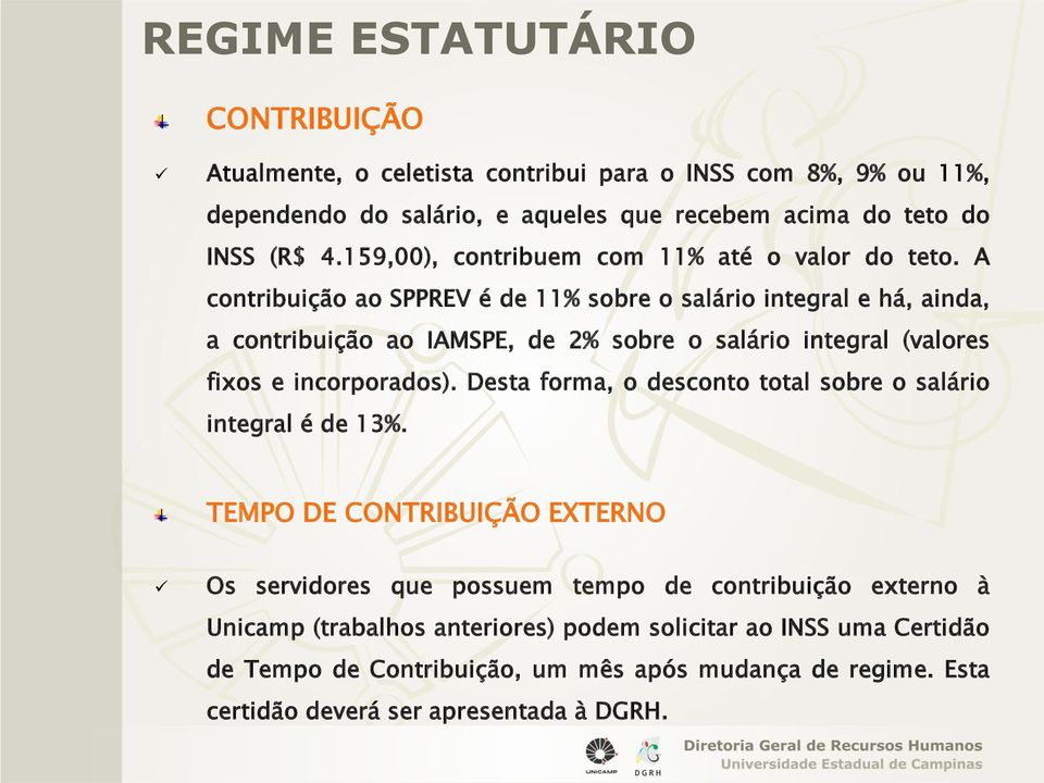 A contribuição ao SPPREV é de 11% sobre o salário integral e há, ainda, a contribuição ao IAMSPE, de 2% sobre o salário integral (valores fixos e incorporados).