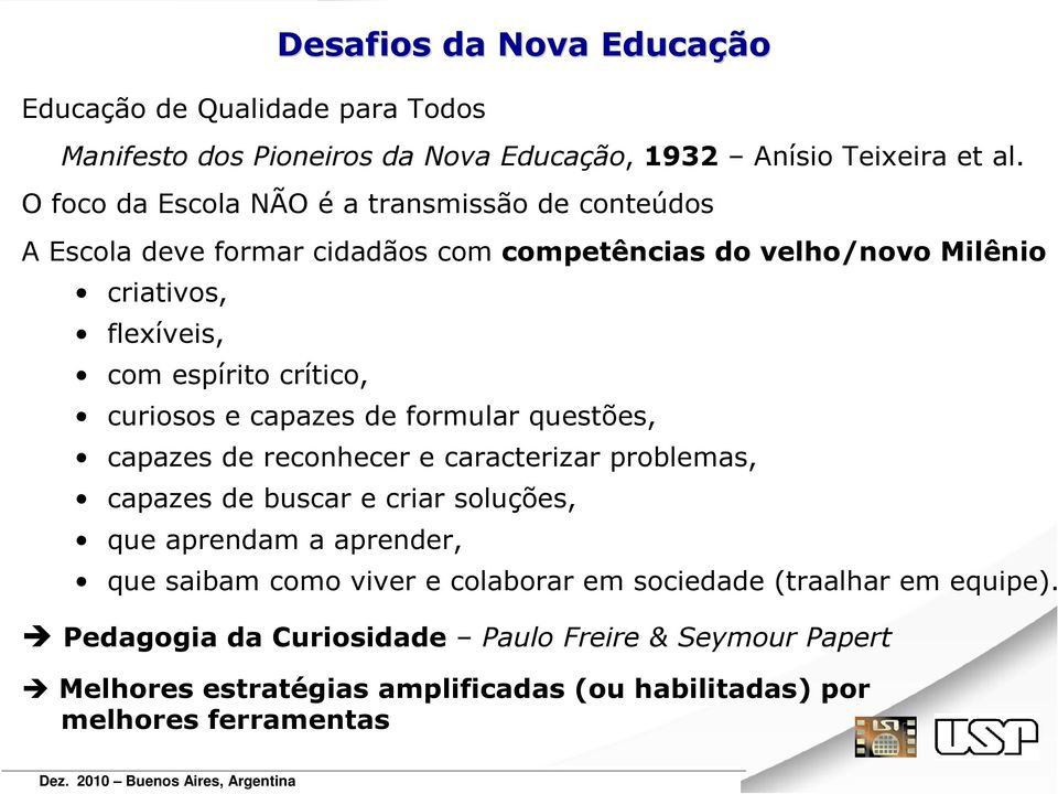 crítico, curiosos e capazes de formular questões, capazes de reconhecer e caracterizar problemas, capazes de buscar e criar soluções, que aprendam a aprender,