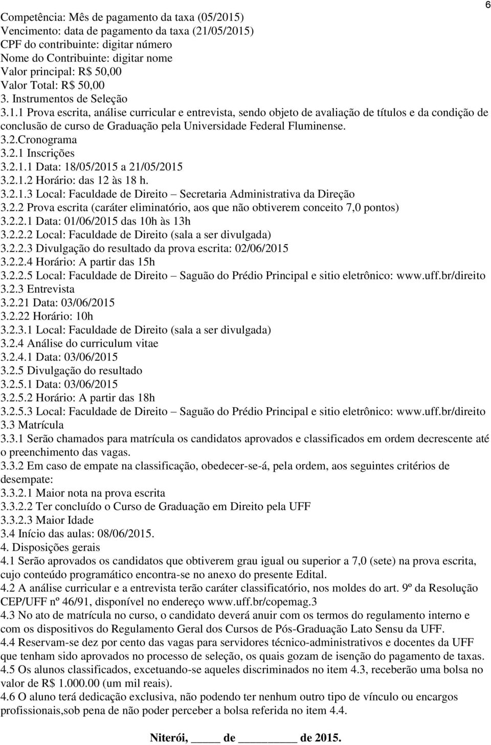 1 Prova escrita, análise curricular e entrevista, sendo objeto de avaliação de títulos e da condição de conclusão de curso de Graduação pela Universidade Federal Fluminense. 3.2.Cronograma 3.2.1 Inscrições 3.