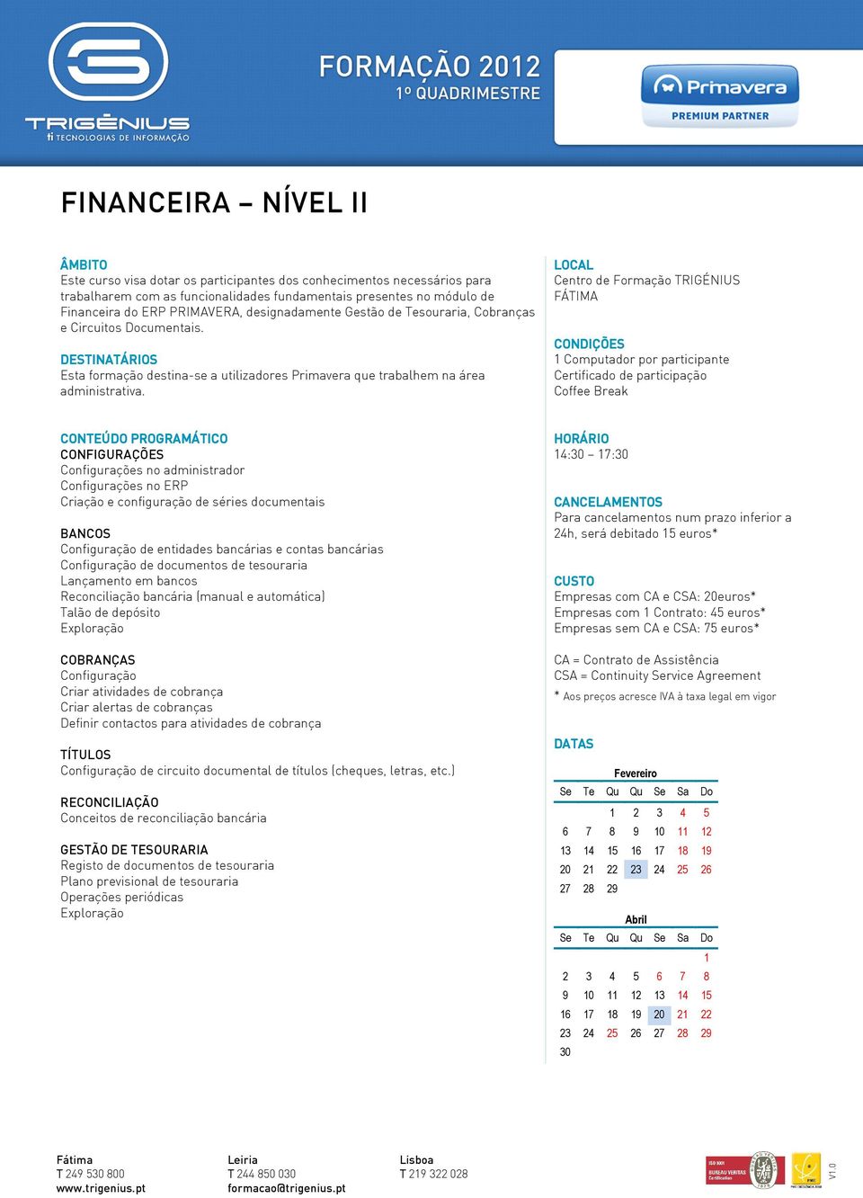 Lançamento em bancos Reconciliação bancária (manual e automática) Talão de depósito COBRANÇAS Configuração Criar atividades de cobrança Criar alertas de cobranças Definir contactos para atividades de