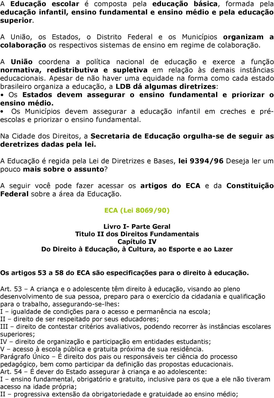 A União coordena a política nacional de educação e exerce a função normativa, redistributiva e supletiva em relação às demais instâncias educacionais.