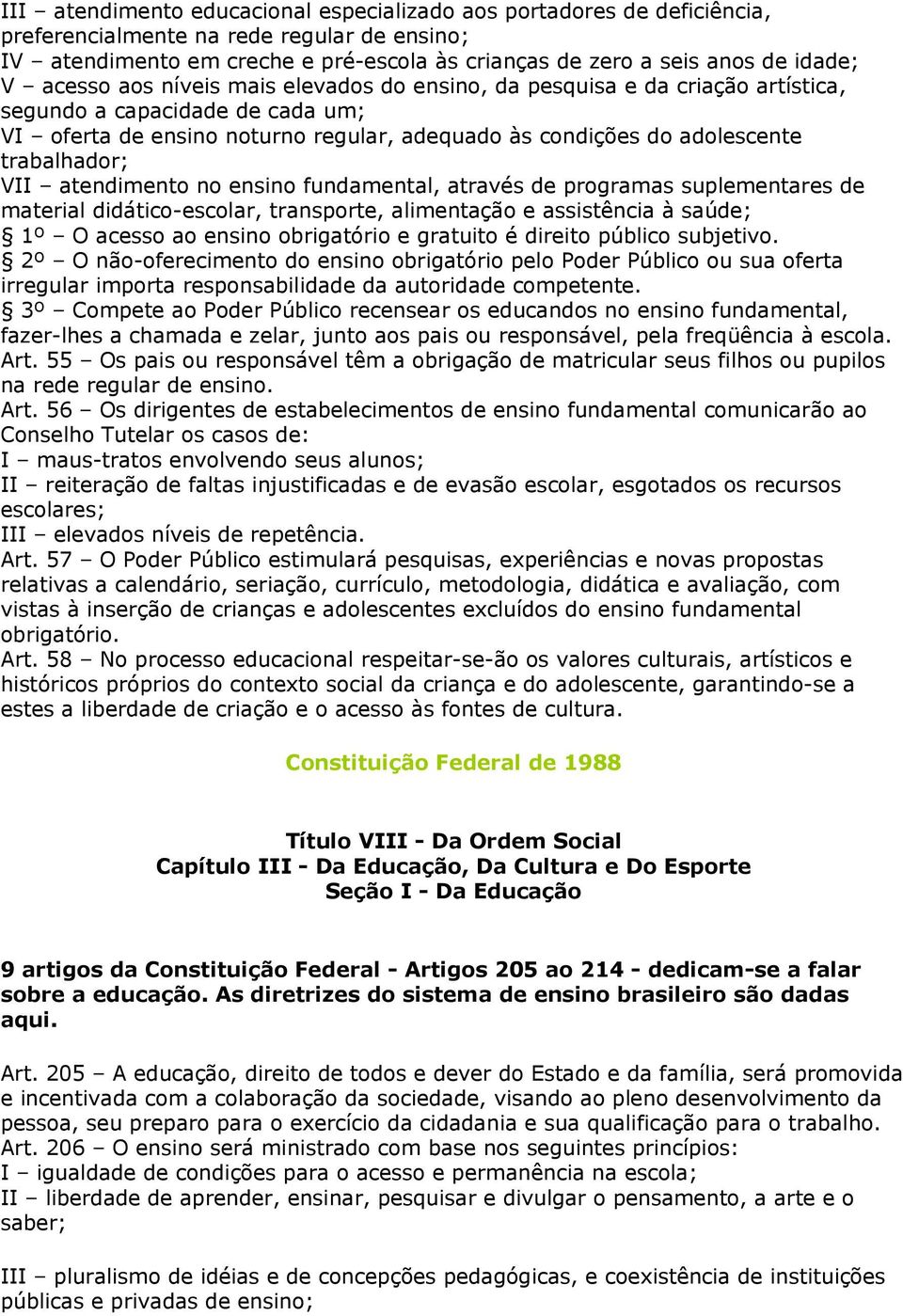 VII atendimento no ensino fundamental, através de programas suplementares de material didático-escolar, transporte, alimentação e assistência à saúde; 1º O acesso ao ensino obrigatório e gratuito é