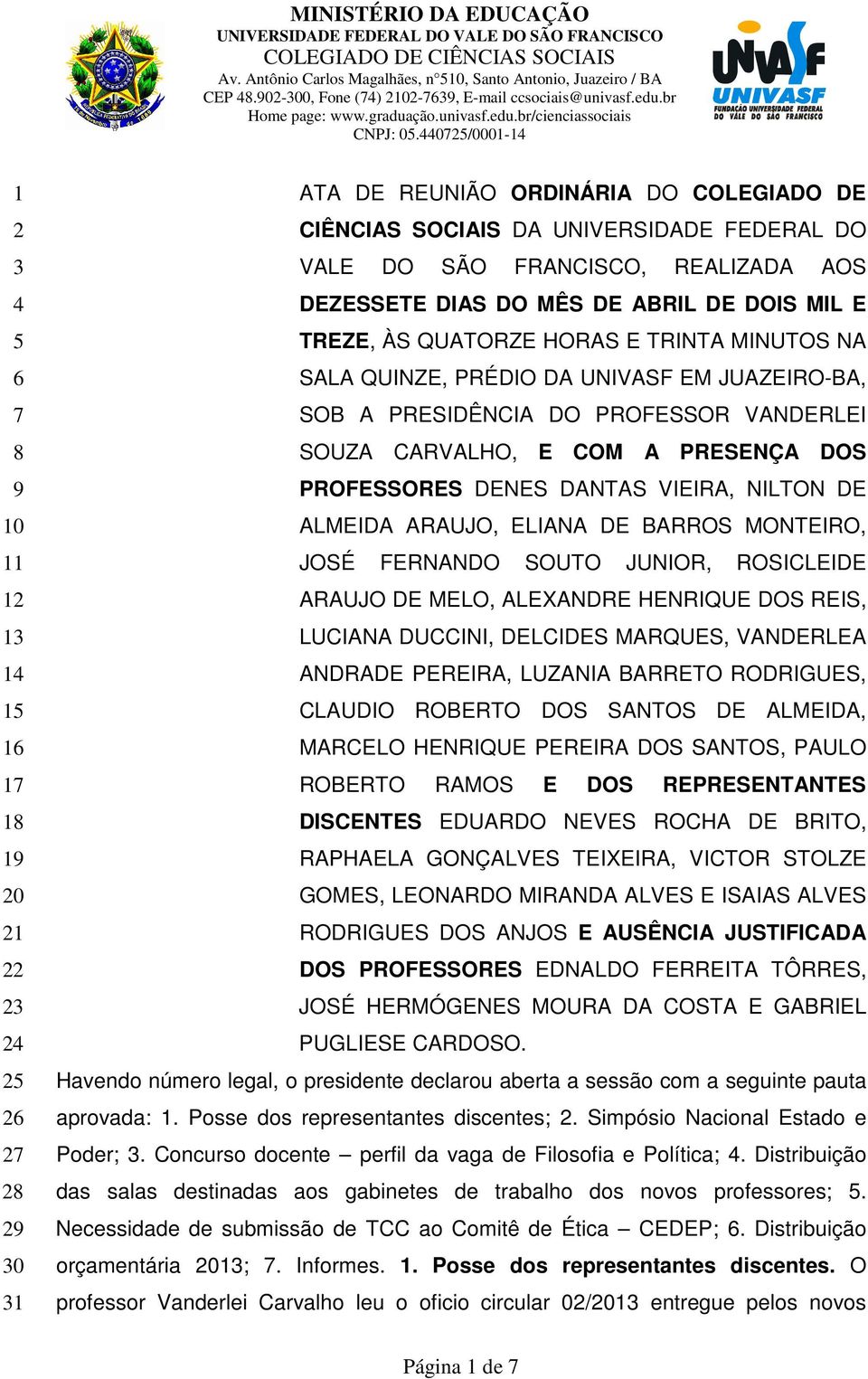 CARVALHO, E COM A PRESENÇA DOS PROFESSORES DENES DANTAS VIEIRA, NILTON DE ALMEIDA ARAUJO, ELIANA DE BARROS MONTEIRO, JOSÉ FERNANDO SOUTO JUNIOR, ROSICLEIDE ARAUJO DE MELO, ALEXANDRE HENRIQUE DOS