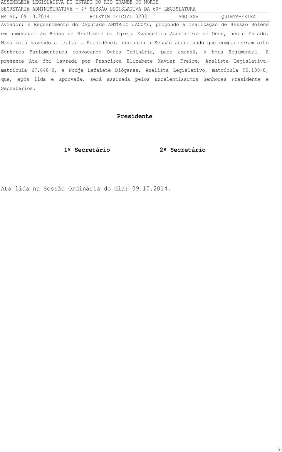 A presente Ata foi lavrada por Francisca Elizabete Xavier Freire, Analista Legislativo, matrícula 67.048-0, e Nodje Lafaiete Diógenes, Analista Legislativo, matrícula 90.