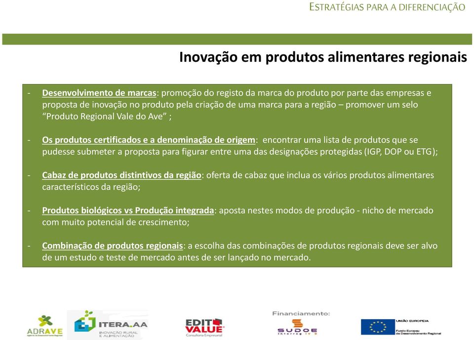 submeter a proposta para figurar entre uma das designações protegidas (IGP, DOP ou ETG); - Cabaz de produtos distintivos da região: oferta de cabaz que inclua os vários produtos alimentares