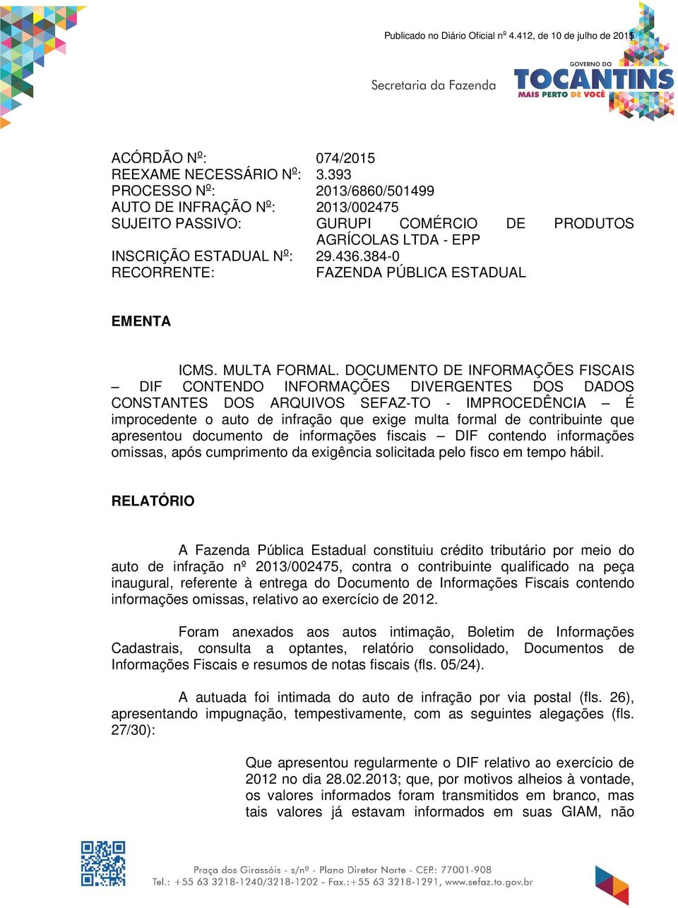 384-0 RECORRENTE: FAZENDA PÚBLICA ESTADUAL EMENTA ICMS. MULTA FORMAL.