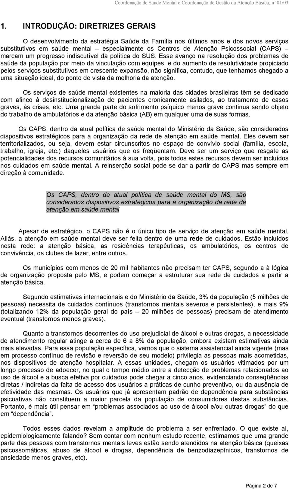 Esse avanço na resolução dos problemas de saúde da população por meio da vinculação com equipes, e do aumento de resolutividade propiciado pelos serviços substitutivos em crescente expansão, não