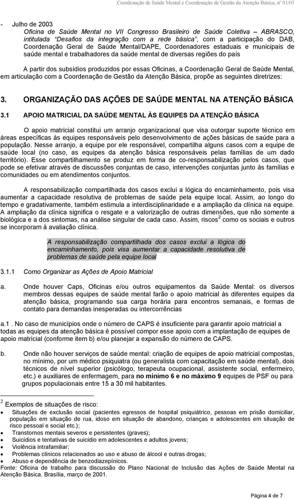 Geral de Saúde Mental, em articulação com a Coordenação de Gestão da Atenção Básica, propõe as seguintes diretrizes: 3. ORGANIZAÇÃO DAS AÇÕES DE SAÚDE MENTAL NA ATENÇÃO BÁSICA 3.