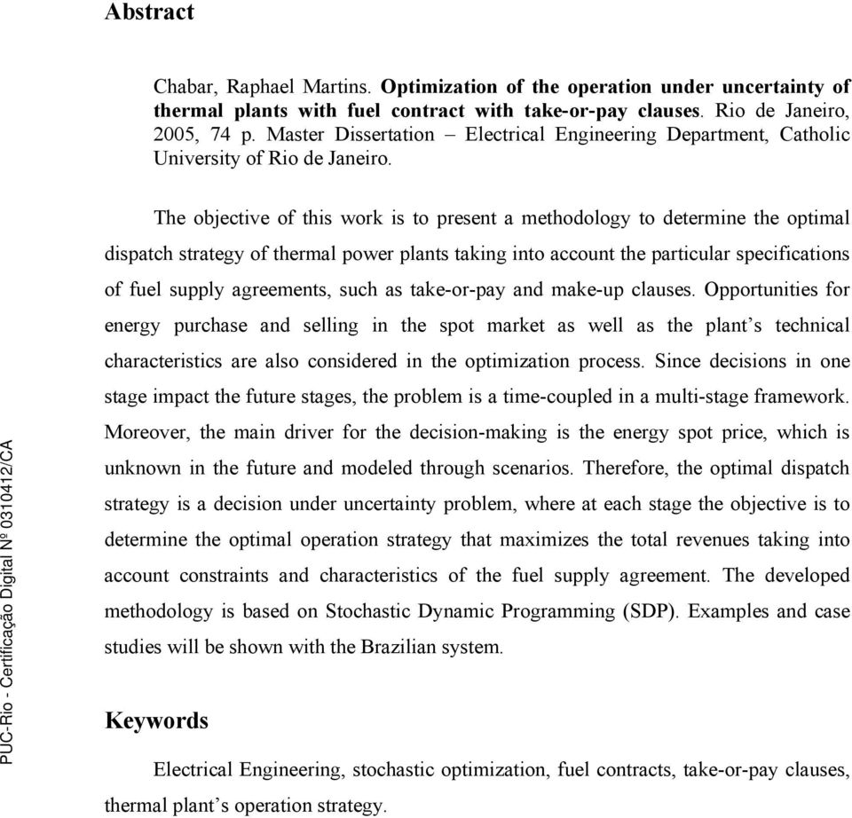 The objective of this work is to present a methodology to determine the optimal dispatch strategy of thermal power plants taking into account the particular specifications of fuel supply agreements,