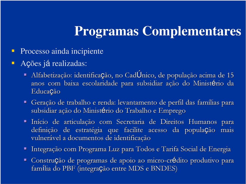 Início de articulação com Secretaria de Direitos Humanos para definição de estratégia que facilite acesso da população mais vulnerável vel a documentos de identificação