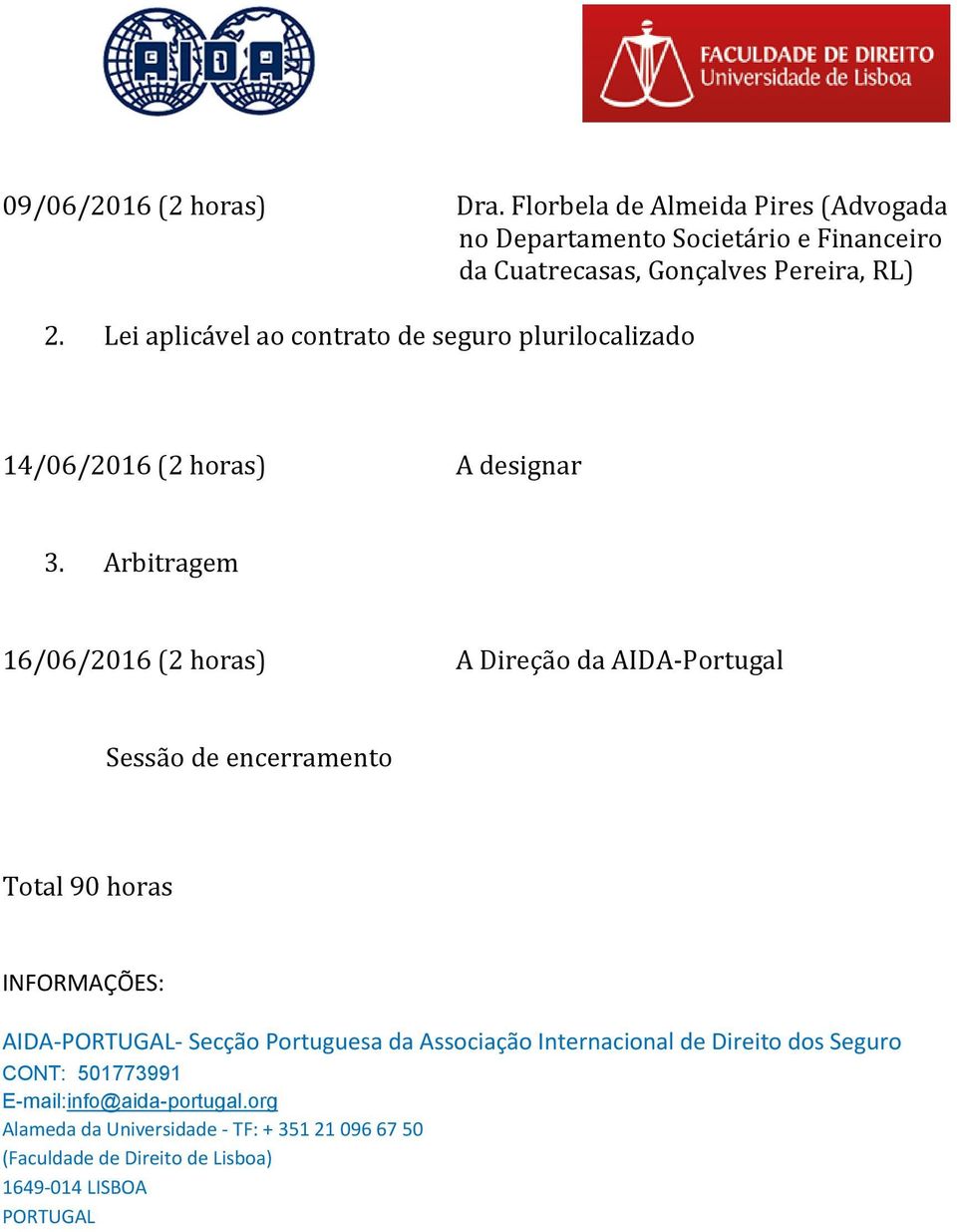 Arbitragem 16/06/2016 (2 horas) A Direção da AIDA-Portugal Sessão de encerramento Total 90 horas INFORMAÇÕES: AIDA-PORTUGAL- Secção Portuguesa