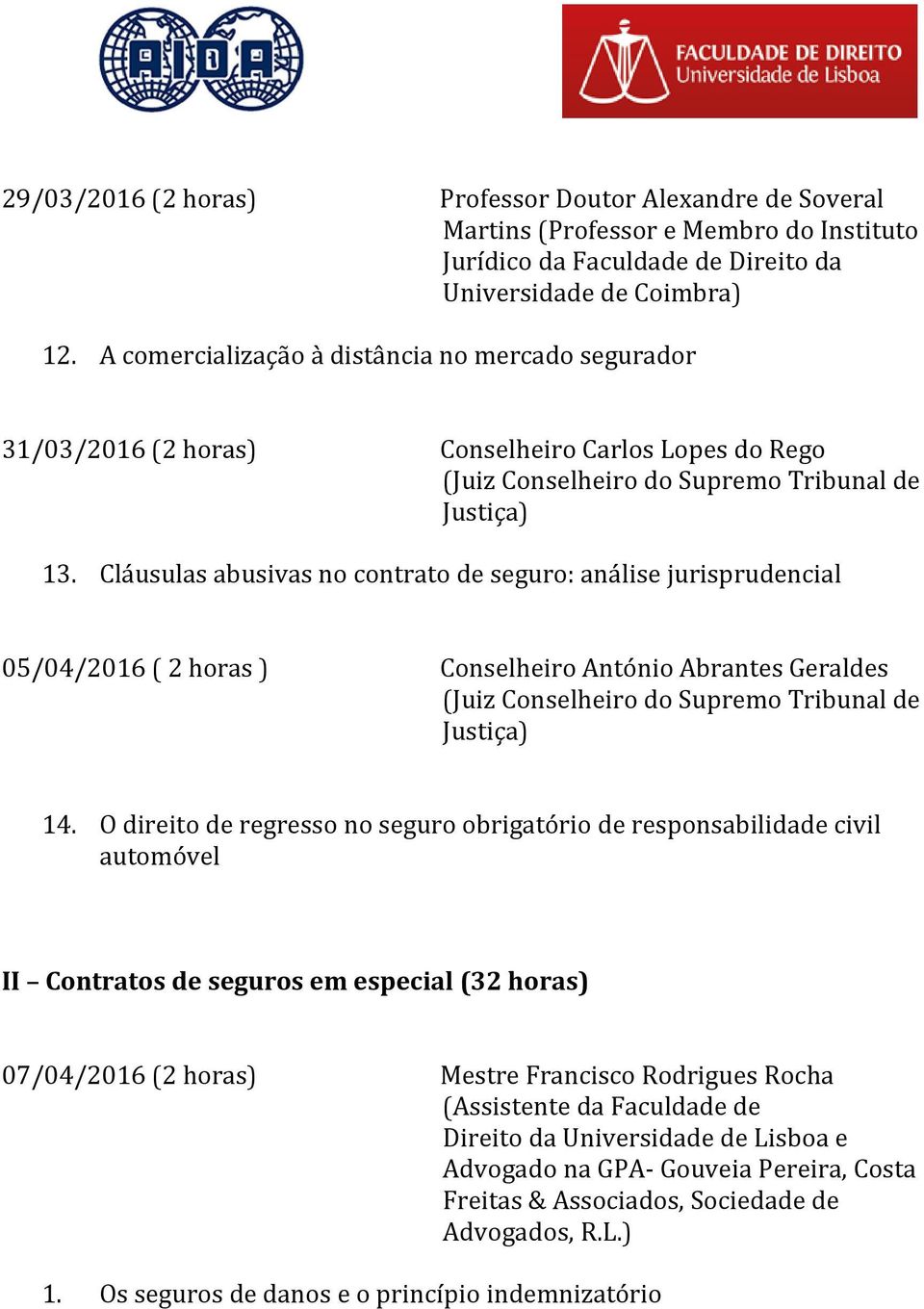 Cláusulas abusivas no contrato de seguro: análise jurisprudencial 05/04/2016 ( 2 horas ) Conselheiro António Abrantes Geraldes (Juiz Conselheiro do Supremo Tribunal de Justiça) 14.