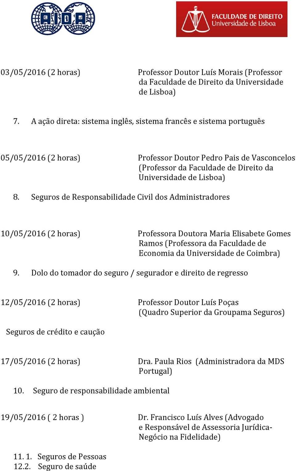 Seguros de Responsabilidade Civil dos Administradores 10/05/2016 (2 horas) Professora Doutora Maria Elisabete Gomes Ramos (Professora da Faculdade de Economia da Universidade de Coimbra) 9.