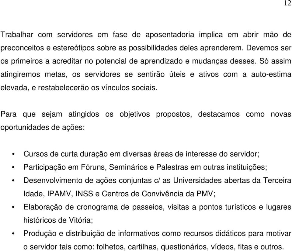 Só assim atingiremos metas, os servidores se sentirão úteis e ativos com a auto-estima elevada, e restabelecerão os vínculos sociais.