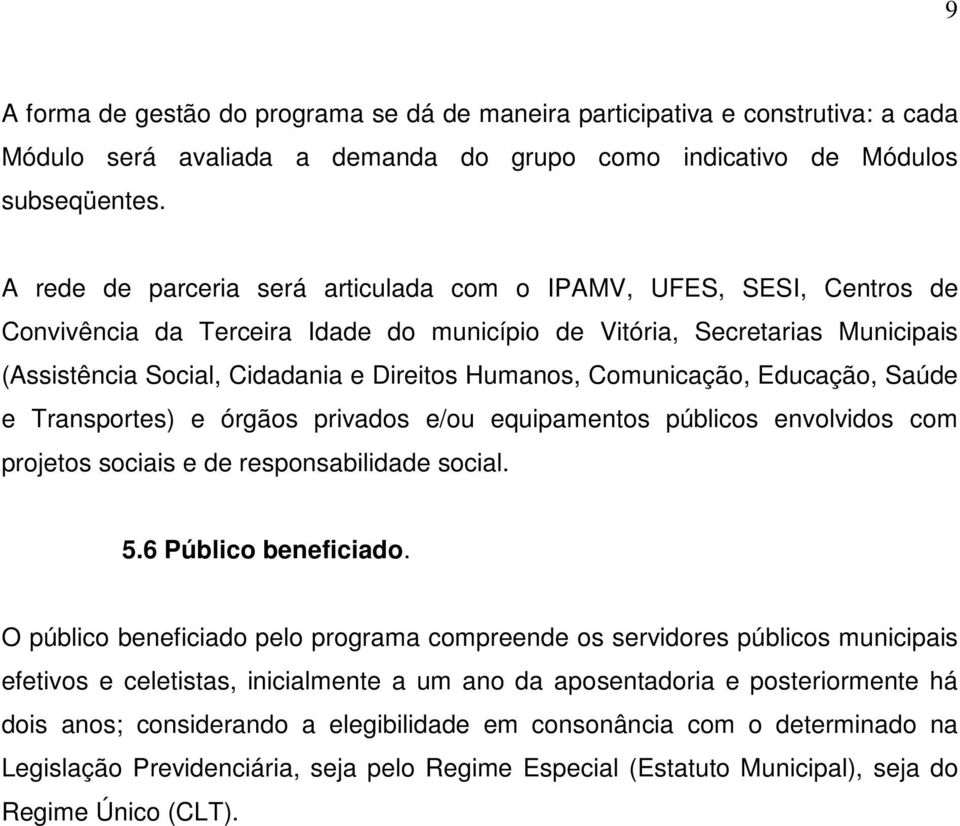 Comunicação, Educação, Saúde e Transportes) e órgãos privados e/ou equipamentos públicos envolvidos com projetos sociais e de responsabilidade social. 5.6 Público beneficiado.