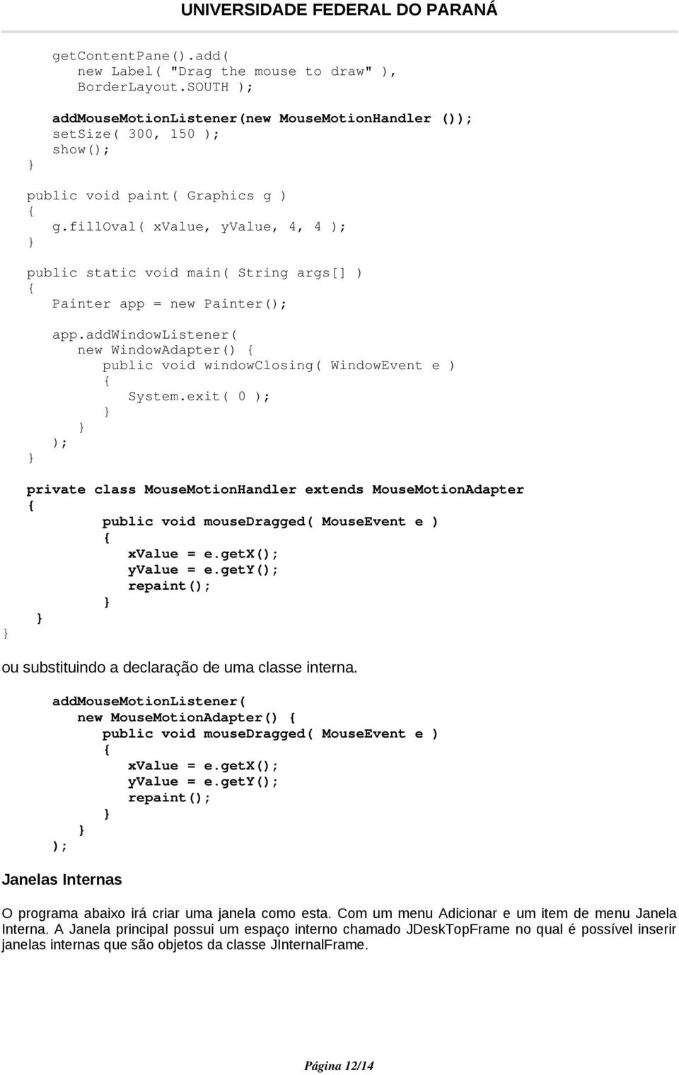 exit( 0 ); ); private class MouseMotionHandler extends MouseMotionAdapter public void mousedragged( MouseEvent e ) xvalue = e.getx(); yvalue = e.