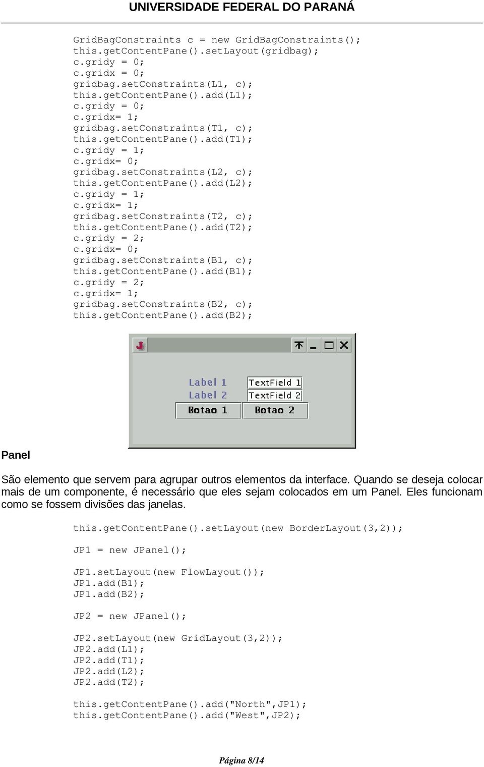 setconstraints(t2, c); this.getcontentpane().add(t2); c.gridy = 2; c.gridx= 0; gridbag.setconstraints(b1, c); this.getcontentpane().add(b1); c.gridy = 2; c.gridx= 1; gridbag.