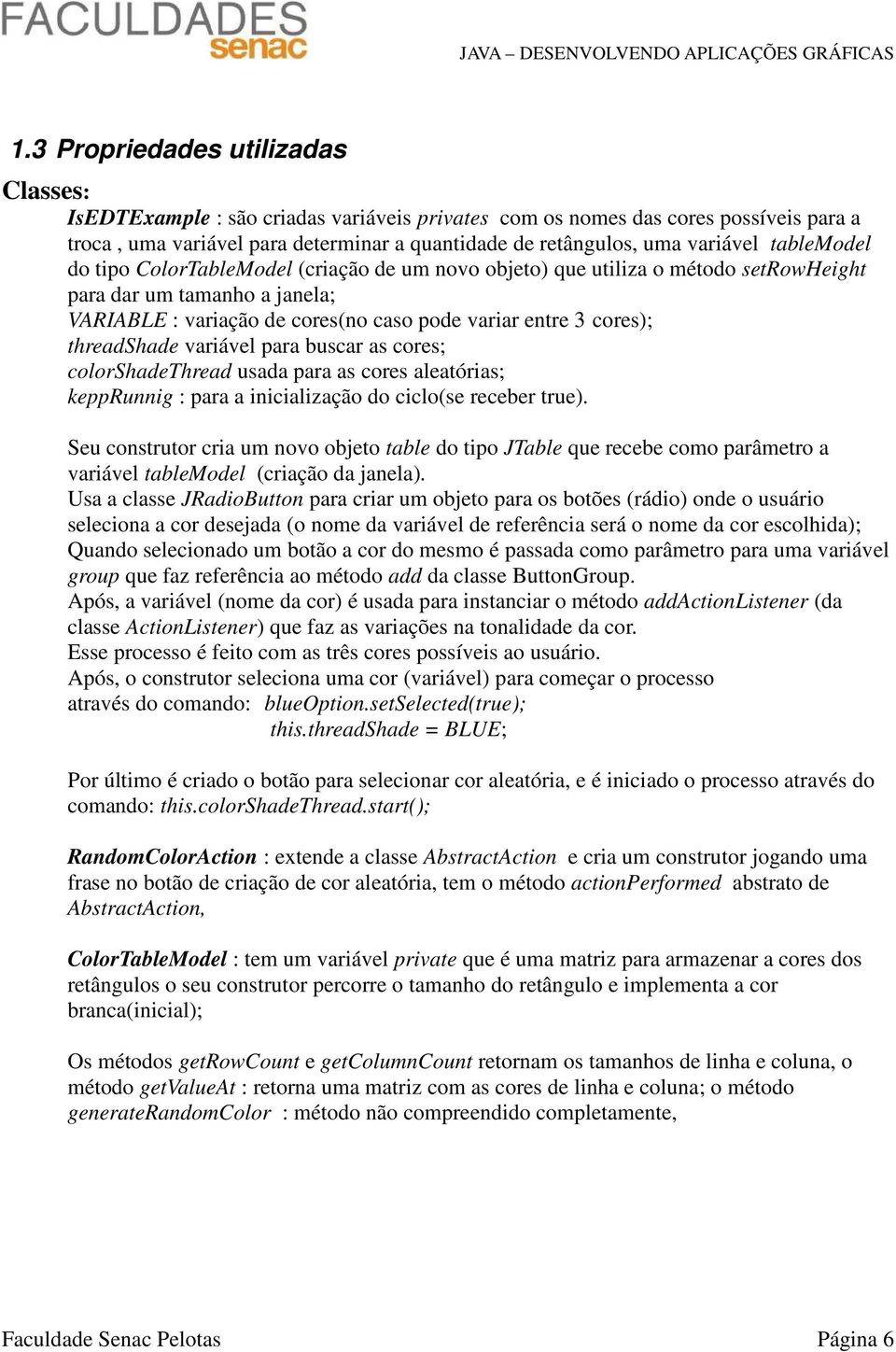 threadshade variável para buscar as cores; colorshadethread usada para as cores aleatórias; kepprunnig : para a inicialização do ciclo(se receber true).