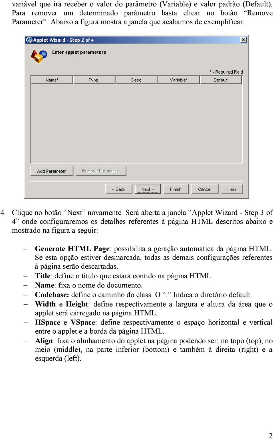 Será aberta a janela Applet Wizard - Step 3 of 4 onde configuraremos os detalhes referentes à página HTML descritos abaixo e mostrado na figura a seguir: Generate HTML Page: possibilita a geração