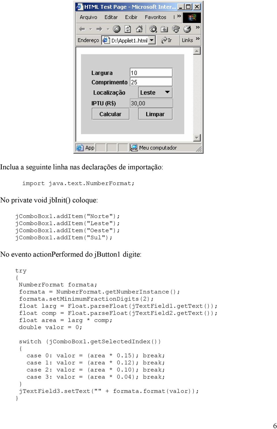 setminimumfractiondigits(2); float larg = Float.parseFloat(jTextField1.getText()); float comp = Float.parseFloat(jTextField2.