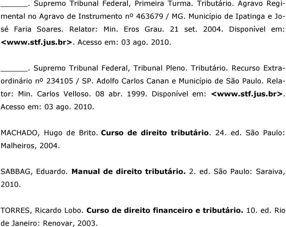 Adolfo Carlos Canan e Município de São Paulo. Relator: Min. Carlos Velloso. 08 abr. 1999. Disponível em: <www.stf.jus.br>. Acesso em: 03 ago. 2010. MACHADO, Hugo de Brito.