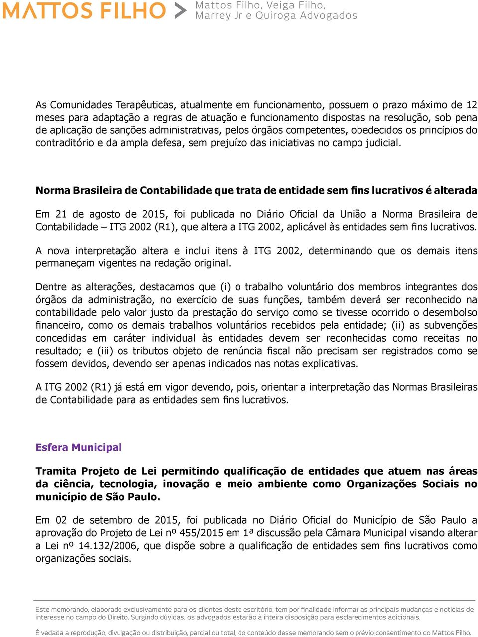 Norma Brasileira de Contabilidade que trata de entidade sem fins lucrativos é alterada Em 21 de agosto de 2015, foi publicada no Diário Oficial da União a Norma Brasileira de Contabilidade ITG 2002