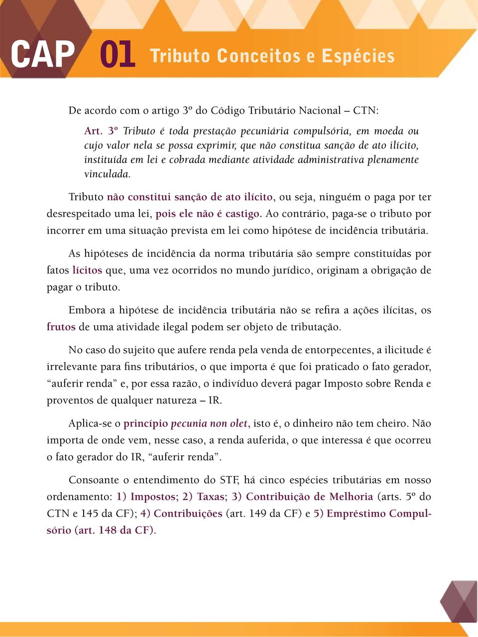 administrativa plenamente vinculada. Tributo não constitui sanção de ato ilícito, ou seja, ninguém o paga por ter desrespeitado uma lei, pois ele não é castigo.