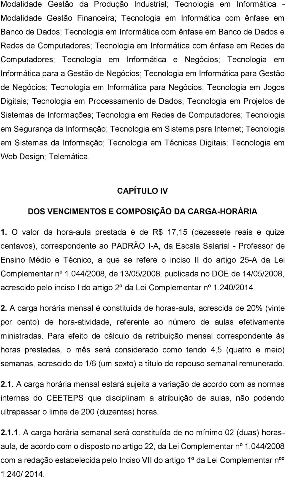 Tecnologia em Informática para Gestão de Negócios; Tecnologia em Informática para Negócios; Tecnologia em Jogos Digitais; Tecnologia em Processamento de Dados; Tecnologia em Projetos de Sistemas de