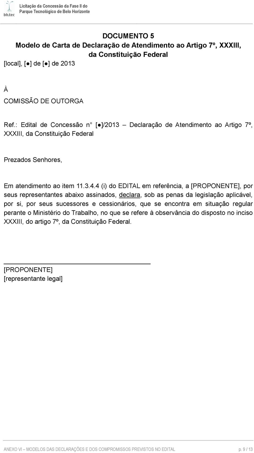 4 (i) do EDITAL em referência, a, por seus representantes abaixo assinados, declara, sob as penas da legislação aplicável, por si, por seus sucessores e cessionários, que