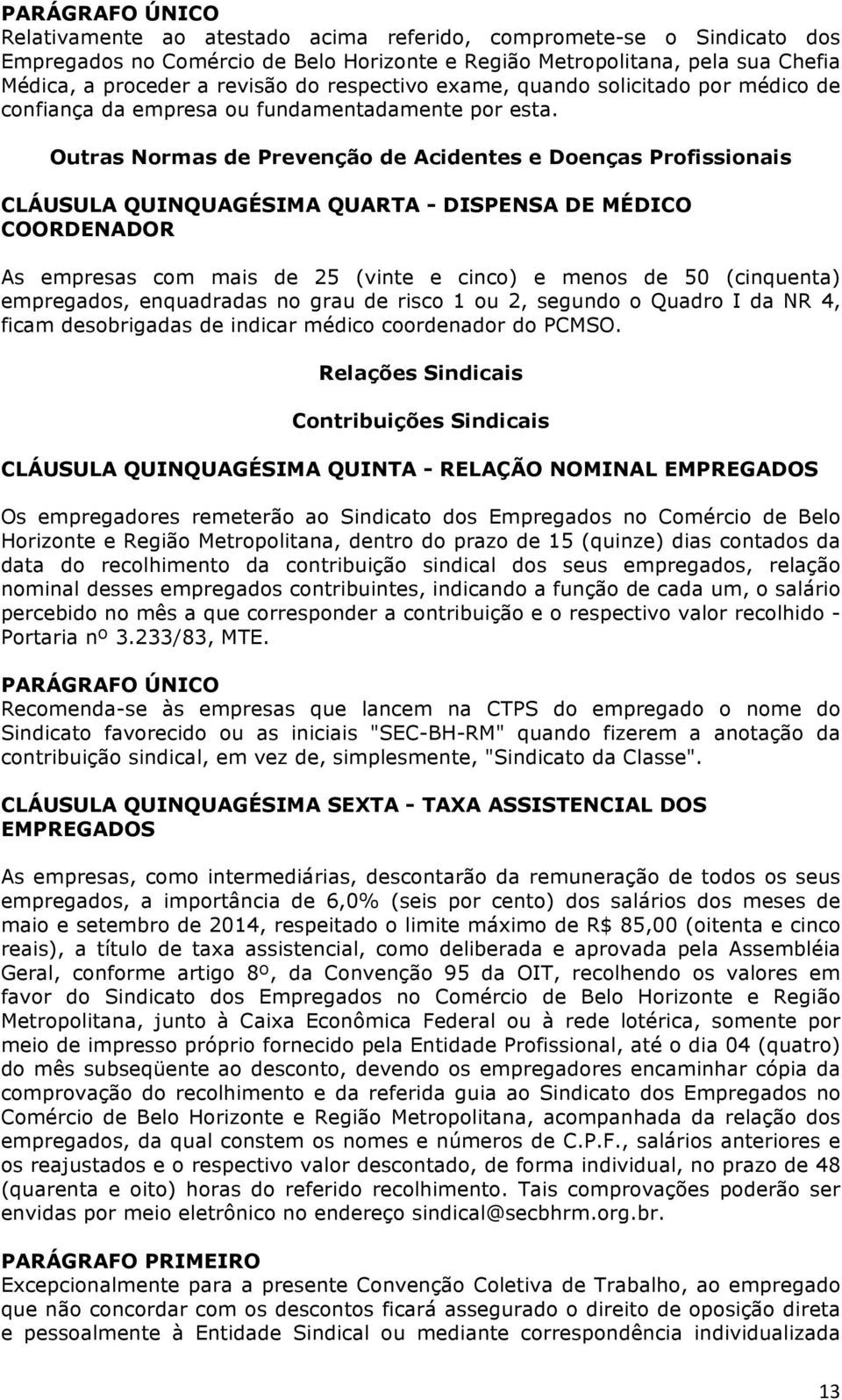 Outras Normas de Prevenção de Acidentes e Doenças Profissionais CLÁUSULA QUINQUAGÉSIMA QUARTA - DISPENSA DE MÉDICO COORDENADOR As empresas com mais de 25 (vinte e cinco) e menos de 50 (cinquenta)