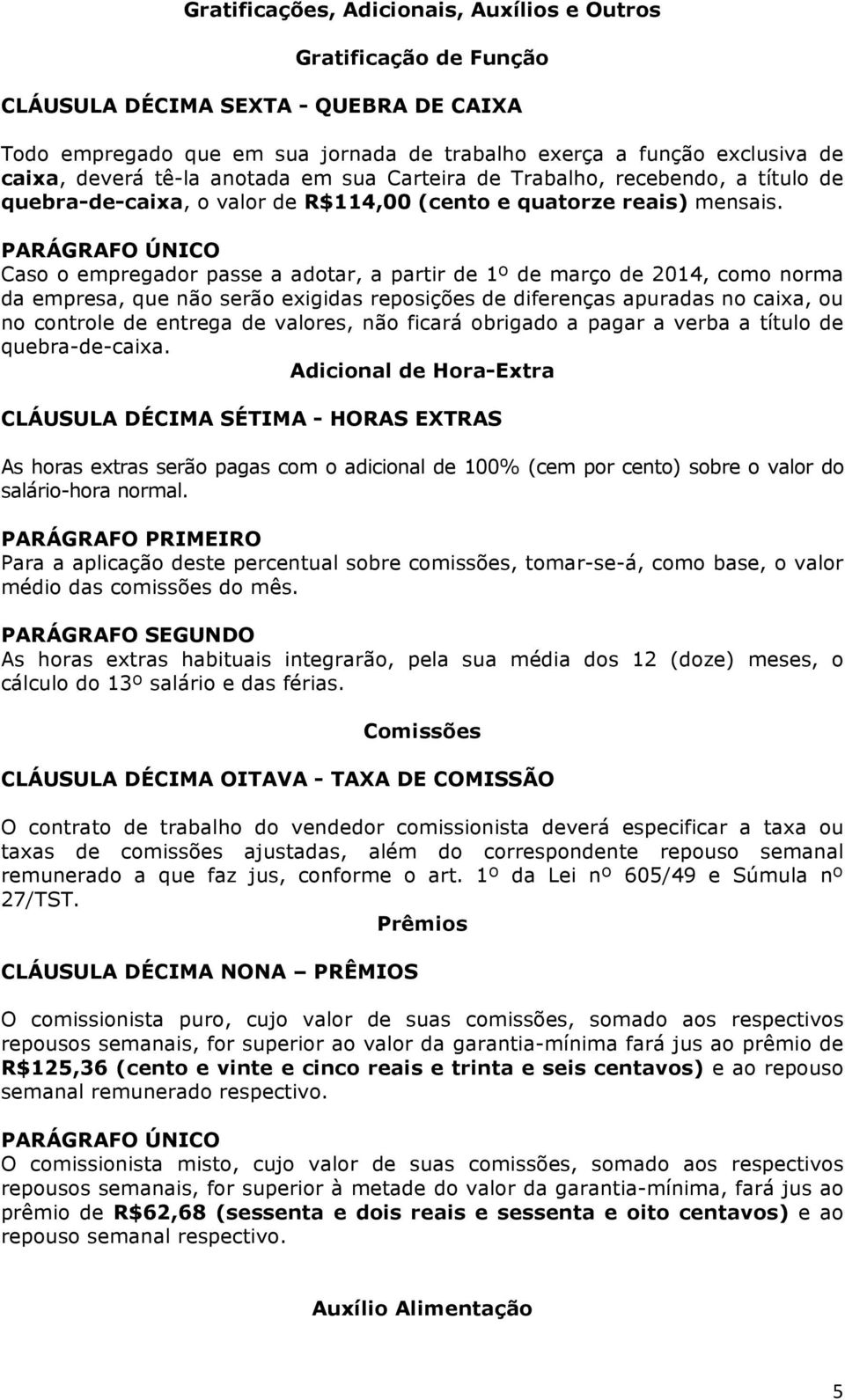 Caso o empregador passe a adotar, a partir de 1º de março de 2014, como norma da empresa, que não serão exigidas reposições de diferenças apuradas no caixa, ou no controle de entrega de valores, não