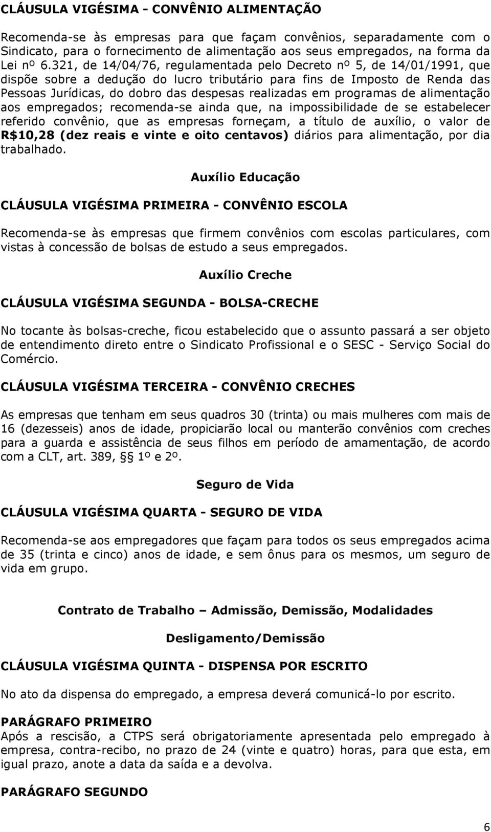 em programas de alimentação aos empregados; recomenda-se ainda que, na impossibilidade de se estabelecer referido convênio, que as empresas forneçam, a título de auxílio, o valor de R$10,28 (dez