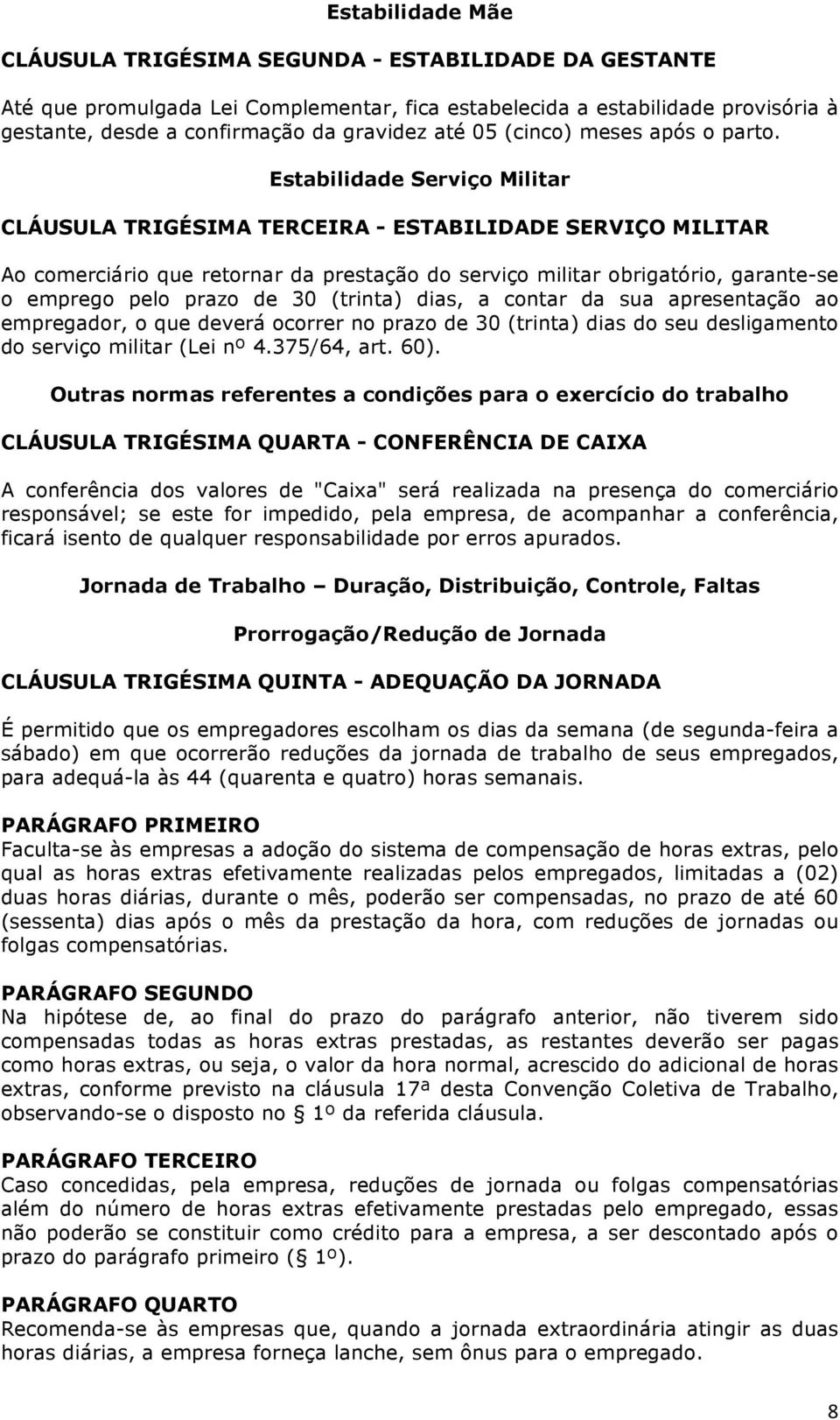 Estabilidade Serviço Militar CLÁUSULA TRIGÉSIMA TERCEIRA - ESTABILIDADE SERVIÇO MILITAR Ao comerciário que retornar da prestação do serviço militar obrigatório, garante-se o emprego pelo prazo de 30