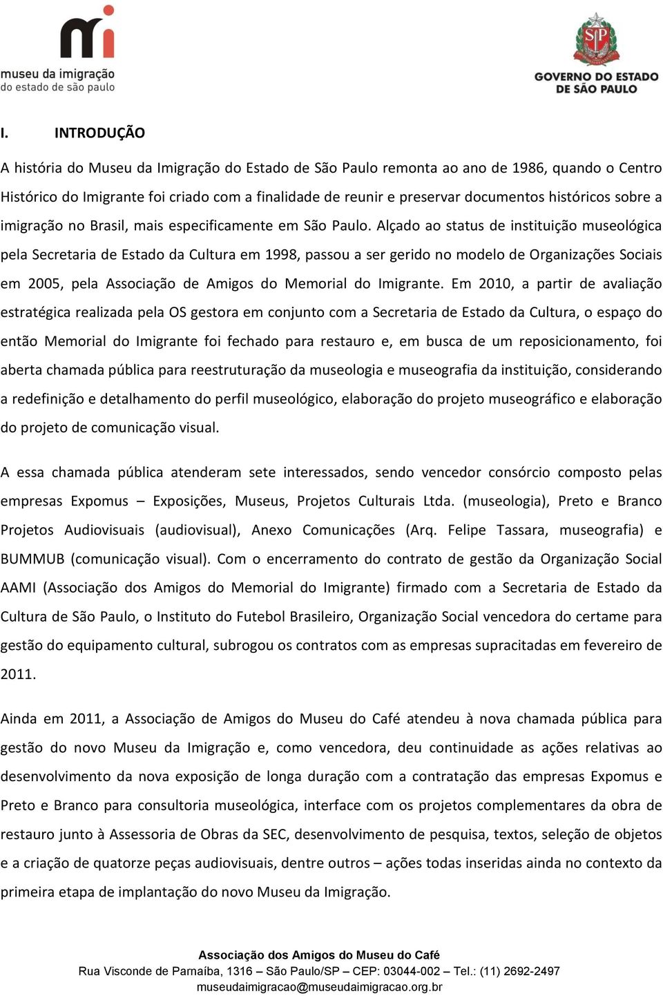 Alçado ao status de instituição museológica pela Secretaria de Estado da Cultura em 1998, passou a ser gerido no modelo de Organizações Sociais em 2005, pela Associação de Amigos do Memorial do