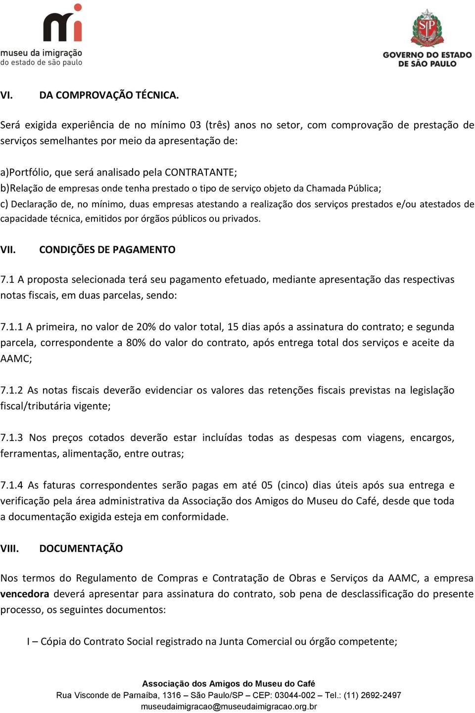 b)relação de empresas onde tenha prestado o tipo de serviço objeto da Chamada Pública; c) Declaração de, no mínimo, duas empresas atestando a realização dos serviços prestados e/ou atestados de