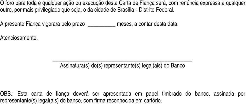 A presente Fiança vigorará pelo prazo meses, a contar desta data.