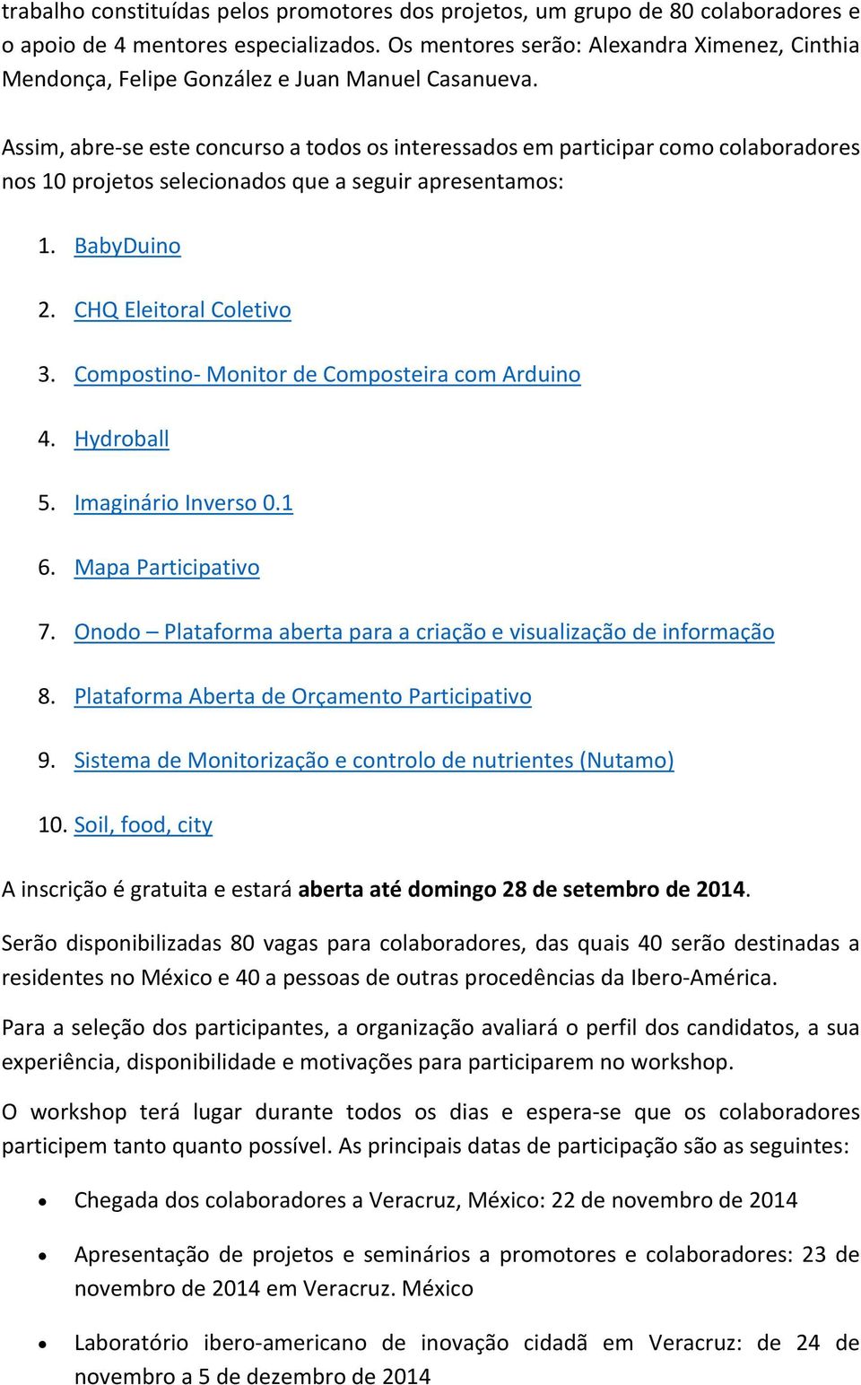 Assim, abre se este concurso a todos os interessados em participar como colaboradores nos 10 projetos selecionados que a seguir apresentamos: 1. BabyDuino 2. CHQ Eleitoral Coletivo 3.