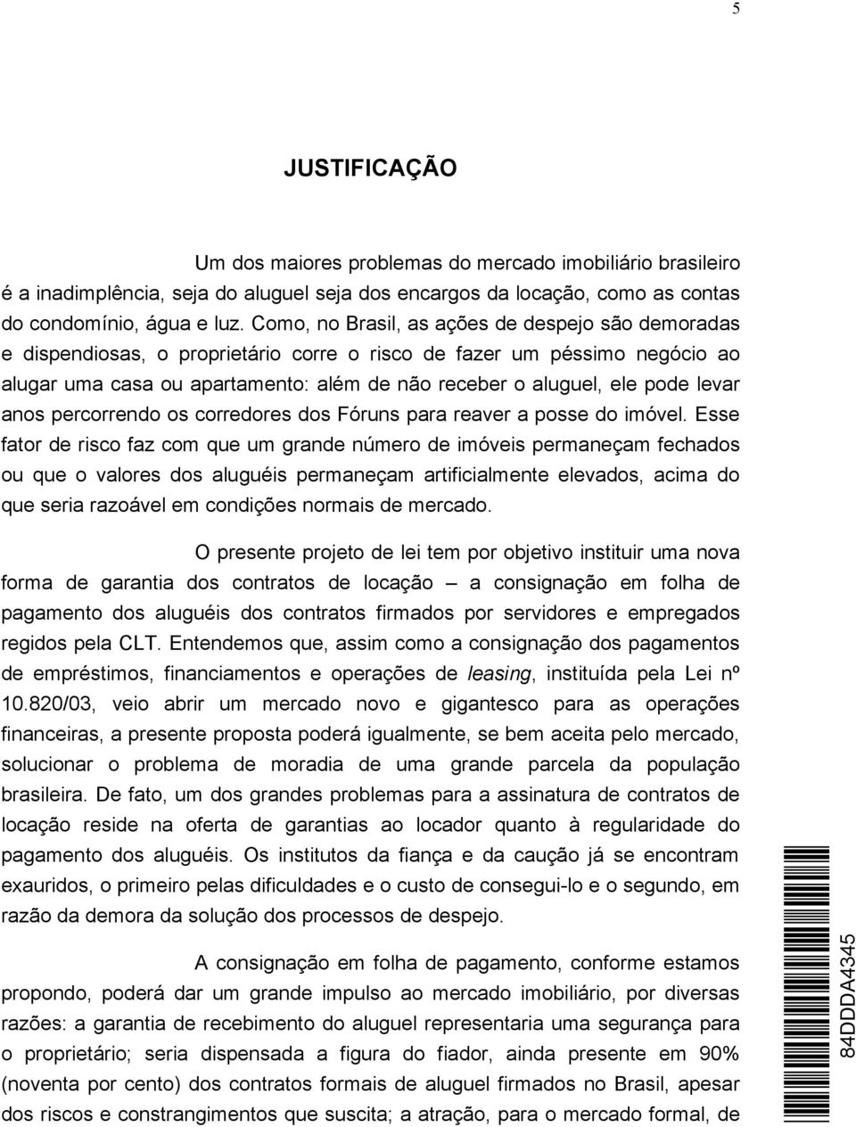 levar anos percorrendo os corredores dos Fóruns para reaver a posse do imóvel.