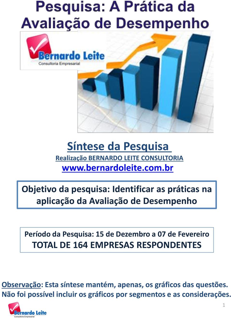 Pesquisa: 15 de Dezembro a 07 de Fevereiro TOTAL DE 164 EMPRESAS RESPONDENTES Observação: Esta