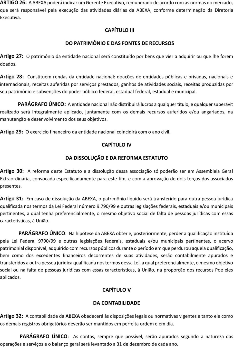 Artigo 28: Constituem rendas da entidade nacional: doações de entidades públicas e privadas, nacionais e internacionais, receitas auferidas por serviços prestados, ganhos de atividades sociais,