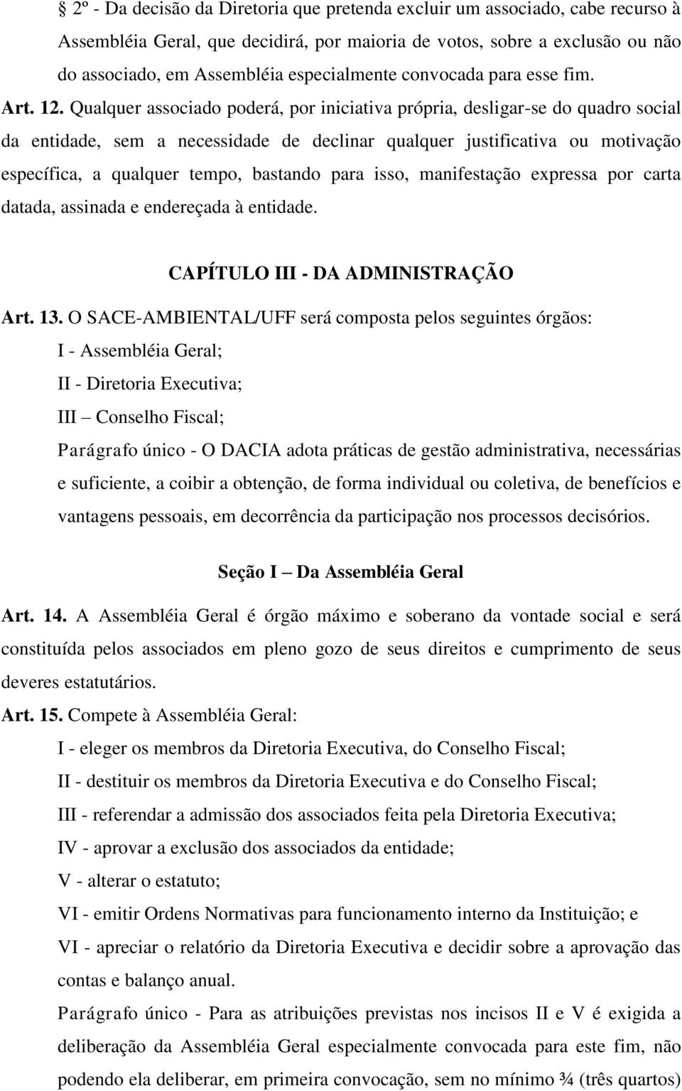 Qualquer associado poderá, por iniciativa própria, desligar-se do quadro social da entidade, sem a necessidade de declinar qualquer justificativa ou motivação específica, a qualquer tempo, bastando