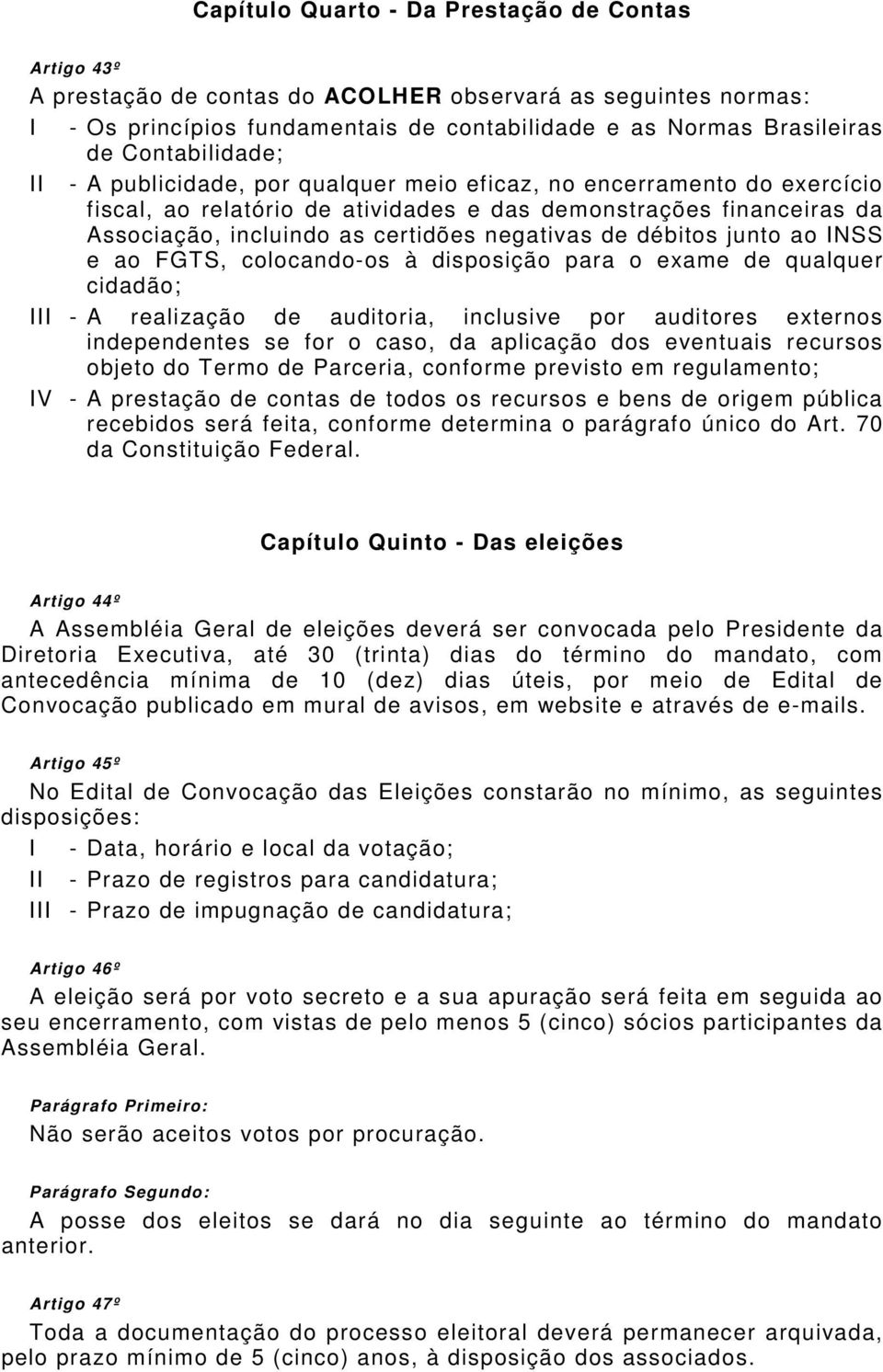 negativas de débitos junto ao INSS e ao FGTS, colocando-os à disposição para o exame de qualquer cidadão; III - A realização de auditoria, inclusive por auditores externos independentes se for o