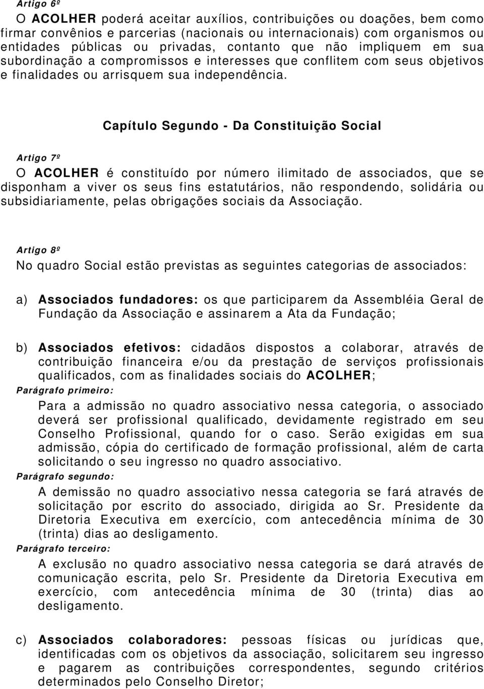 Capítulo Segundo - Da Constituição Social Artigo 7º O ACOLHER é constituído por número ilimitado de associados, que se disponham a viver os seus fins estatutários, não respondendo, solidária ou