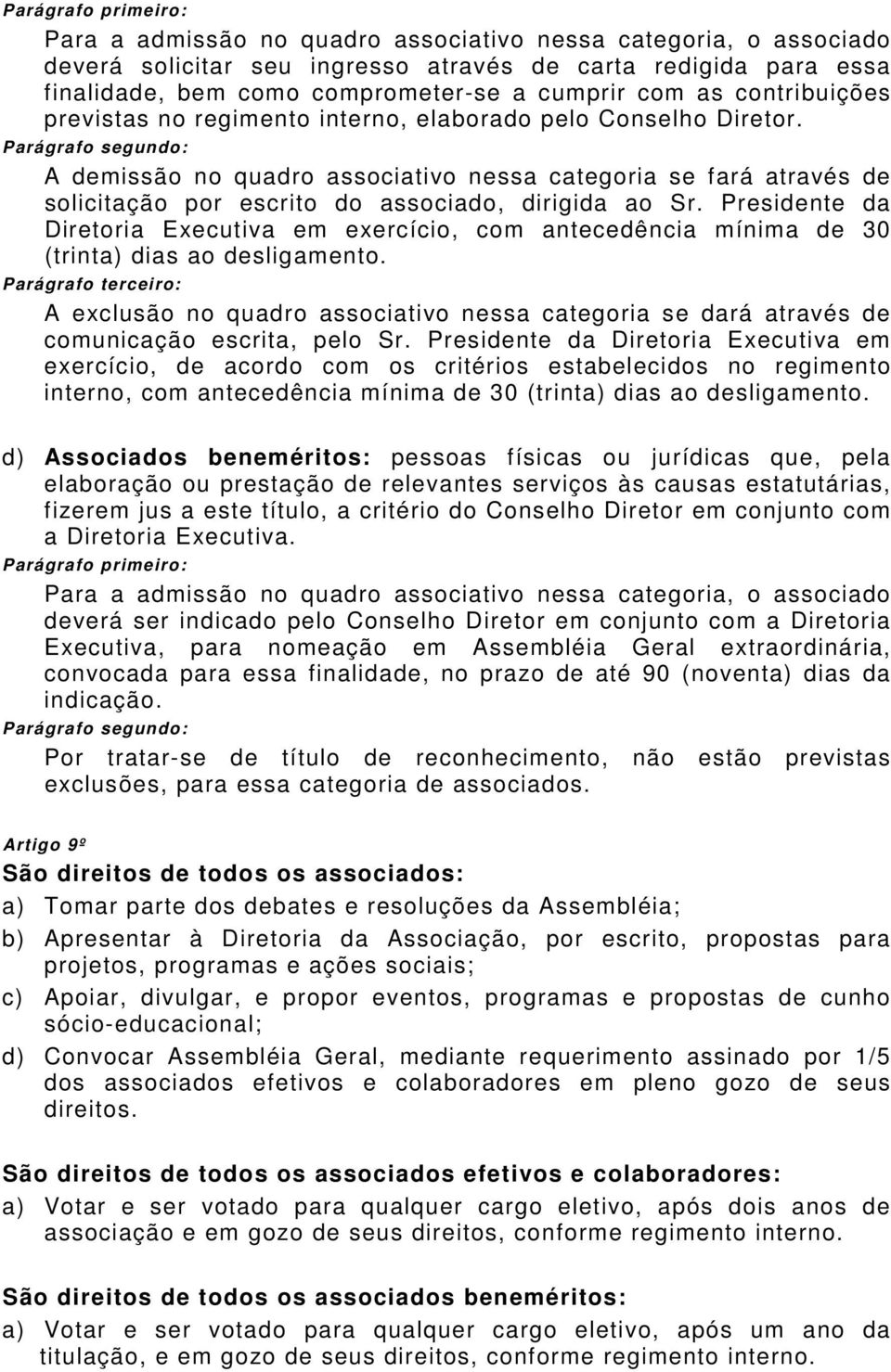 Parágrafo segundo: A demissão no quadro associativo nessa categoria se fará através de solicitação por escrito do associado, dirigida ao Sr.