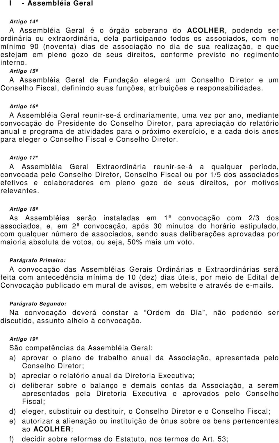 Artigo 15º A Assembléia Geral de Fundação elegerá um Conselho Diretor e um Conselho Fiscal, definindo suas funções, atribuições e responsabilidades.