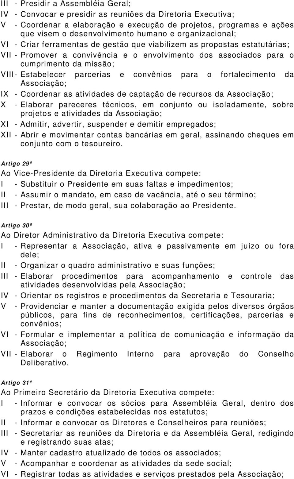 Estabelecer parcerias e convênios para o fortalecimento da Associação; IX - Coordenar as atividades de captação de recursos da Associação; X - Elaborar pareceres técnicos, em conjunto ou