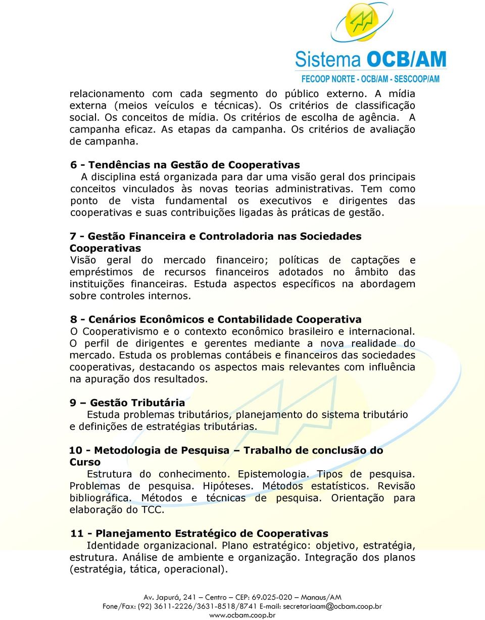 6 - Tendências na Gestão de Cooperativas A disciplina está organizada para dar uma visão geral dos principais conceitos vinculados às novas teorias administrativas.