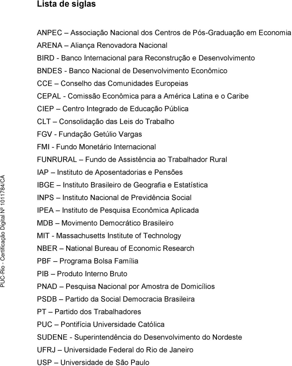 Leis do Trabalho FGV - Fundação Getúlio Vargas FMI - Fundo Monetário Internacional FUNRURAL Fundo de Assistência ao Trabalhador Rural IAP Instituto de Aposentadorias e Pensões IBGE Instituto